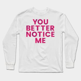 You better notice me Long Sleeve T-Shirt